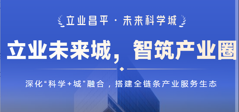 立业昌平·未来科学城上线！北京首个国家级科创园区AI选址智能体落地
